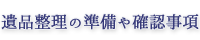 遺品整理の準備や確認事項
